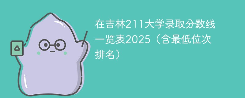 在吉林211大学录取分数线一览表2025（含最低位次排名）