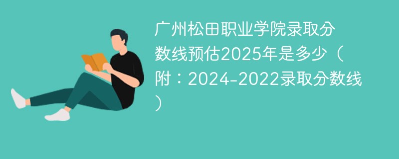 广州松田职业学院录取分数线预估2025年是多少（附：2024-2022录取分数线）