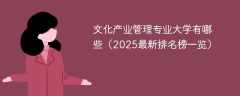 文化产业管理专业大学有哪些（2025最新排名榜一览）