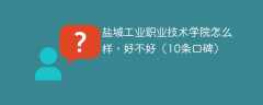盐城工业职业技术学院怎么样，好不好（10条口碑）