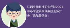 江西生物科技职业学院2024年各专业录取分数线是多少分「录取最低分」