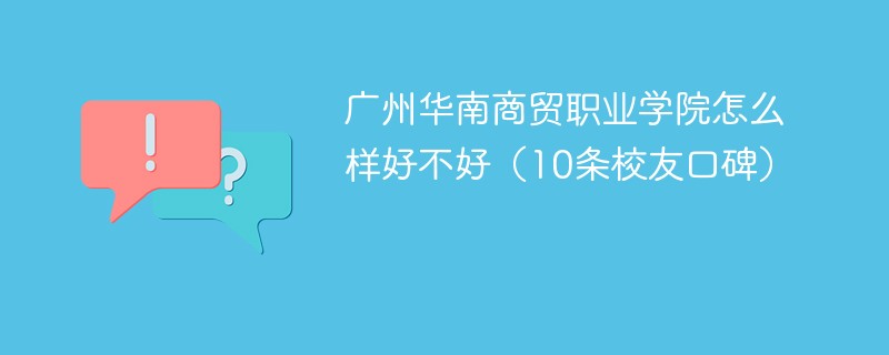 广州华南商贸职业学院怎么样好不好（10条校友口碑）
