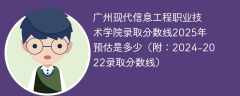 广州现代信息工程职业技术学院录取分数线2025年预估是多少（附：2024-2022录取分数线）