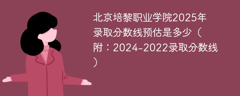 北京培黎职业学院2025年录取分数线预估是多少（附：2024-2022录取分数线）