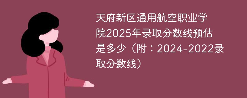 天府新区通用航空职业学院2025年录取分数线预估是多少（附：2024-2022录取分数线）
