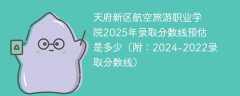 天府新区航空旅游职业学院2025年录取分数线预估是多少（附：2024-2022录取分数线）