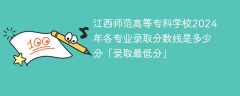 江西师范高等专科学校2024年各专业录取分数线是多少分「录取最低分」
