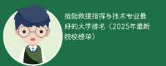 抢险救援指挥与技术专业最好的大学排名（2025年最新院校榜单）