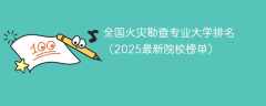 全国火灾勘查专业大学排名（2025最新院校榜单）