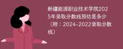 新疆能源职业技术学院2025年录取分数线预估是多少（附：2024-2022录取分数线）