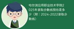哈尔滨应用职业技术学院2025年录取分数线预估是多少（附：2024-2022录取分数线）