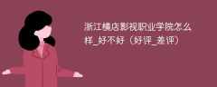 浙江横店影视职业学院怎么样_好不好（好评_差评）