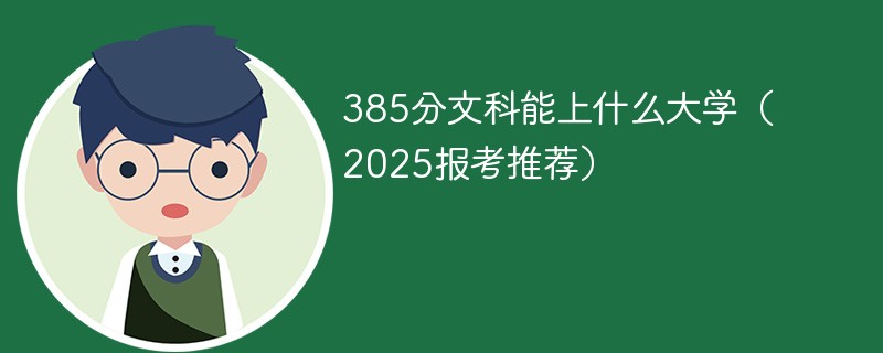 385分文科能上什么大学（2025报考推荐）