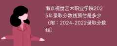 南京视觉艺术职业学院2025年录取分数线预估是多少（附：2024-2022录取分数线）