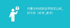 内蒙古科技职业学院怎么样_好不好（好评_差评）