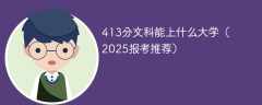 413分文科能上什么大学（2025报考推荐）