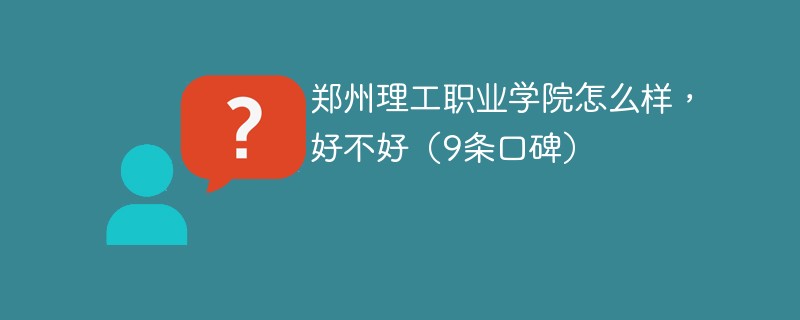 郑州理工职业学院怎么样，好不好（9条口碑）
