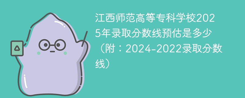 江西师范高等专科学校2025年录取分数线预估是多少（附：2024-2022录取分数线）