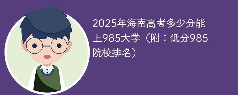 2025年海南高考多少分能上985大学（附：低分985院校排名）