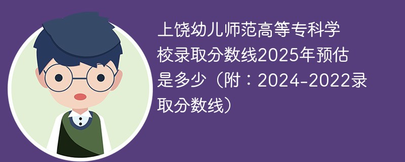 上饶幼儿师范高等专科学校录取分数线2025年预估是多少（附：2024-2022录取分数线）