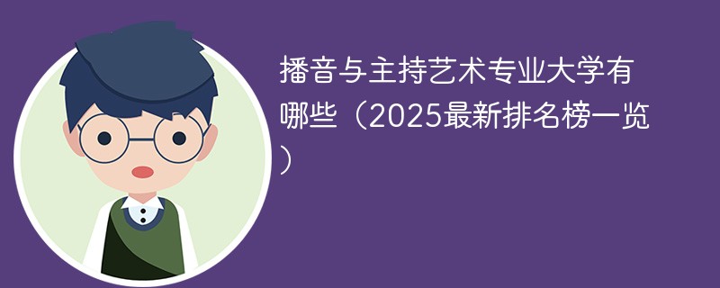 播音与主持艺术专业大学有哪些（2025最新排名榜一览）