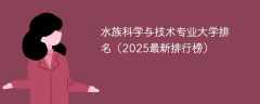 水族科学与技术专业大学排名（2025最新排行榜）
