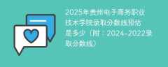 2025年贵州电子商务职业技术学院录取分数线预估是多少（附：2024-2022录取分数线）