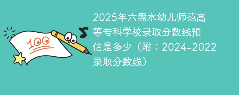 2025年六盘水幼儿师范高等专科学校录取分数线预估是多少（附：2024-2022录取分数线）