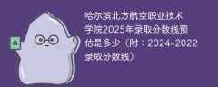 哈尔滨北方航空职业技术学院2025年录取分数线预估是多少（附：2024-2022录取分数线）