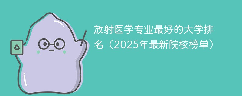 放射医学专业最好的大学排名（2025年最新院校榜单）
