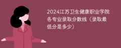 2024江苏卫生健康职业学院各专业录取分数线（录取最低分是多少）