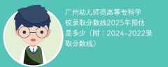 广州幼儿师范高等专科学校录取分数线2025年预估是多少（附：2024-2022录取分数线）