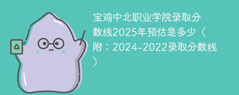 宝鸡中北职业学院录取分数线2025年预估是多少（附：2024-2022录取分数线）