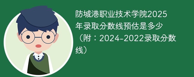 防城港职业技术学院2025年录取分数线预估是多少（附：2024-2022录取分数线）