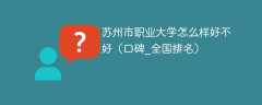 苏州市职业大学怎么样好不好（口碑_全国排名）