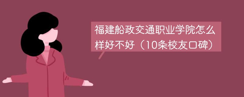 福建船政交通职业学院怎么样好不好（10条校友口碑）