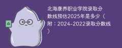 北海康养职业学院录取分数线预估2025年是多少（附：2024-2022录取分数线）