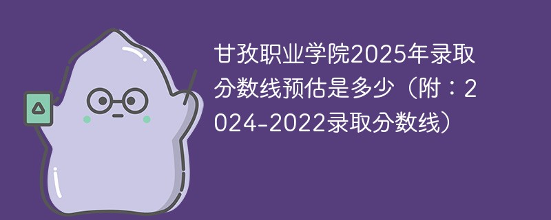 甘孜职业学院2025年录取分数线预估是多少（附：2024-2022录取分数线）