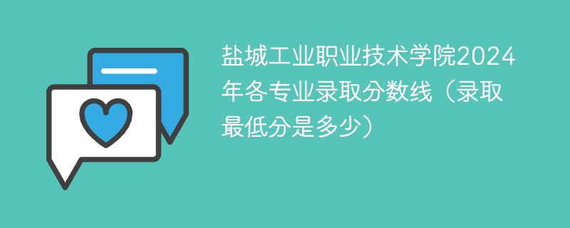 盐城工业职业技术学院2024年各专业录取分数线（录取最低分是多少）