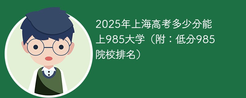 2025年上海高考多少分能上985大学（附：低分985院校排名）