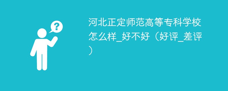 河北正定师范高等专科学校怎么样_好不好（好评_差评）