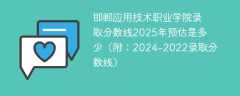 邯郸应用技术职业学院录取分数线2025年预估是多少（附：2024-2022录取分数线）