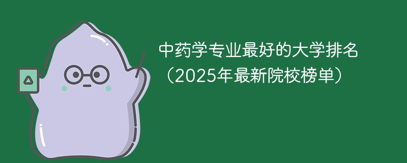 中药学专业最好的大学排名（2025年最新院校榜单）