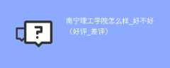 南宁理工学院怎么样_好不好（好评_差评）