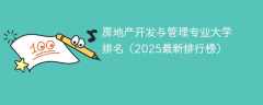 房地产开发与管理专业大学排名（2025最新排行榜）