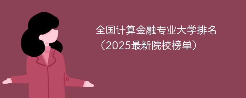 全国计算金融专业大学排名（2025最新院校榜单）