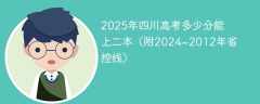 2025年四川高考多少分能上二本（附2024~2012年省控线）
