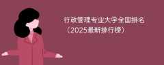 行政管理专业大学全国排名（2025最新排行榜）