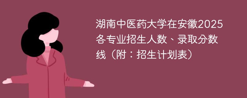 湖南中医药大学在安徽2025各专业招生人数、录取分数线（附：招生计划表）