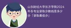 山东财经大学东方学院2024年各专业录取分数线是多少分「录取最低分」